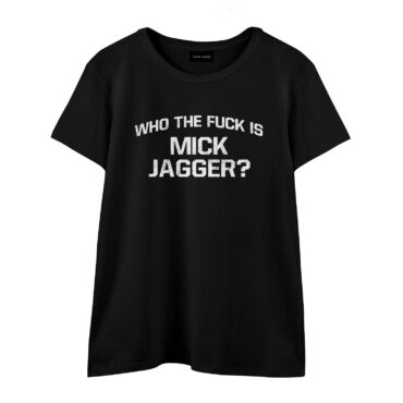 Who The Fuck Is Mick Jagger Shirt7